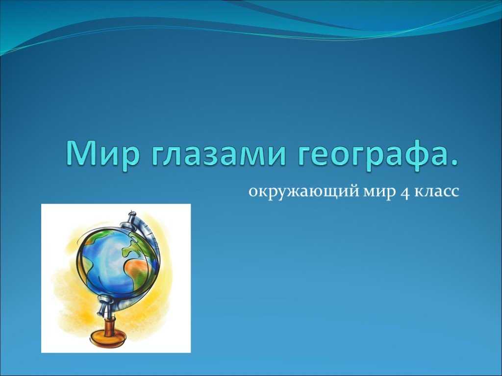 Презентация на тему "мир глазами географа. глобус и географическая карта" 4 класс